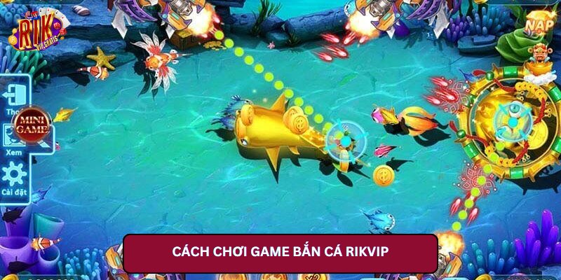 Cách Chơi Game Bắn Cá Rikvip